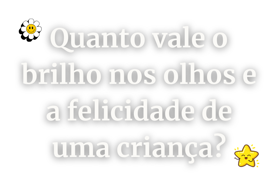 Quanto vale o brilho nos olhos e a felicidade de uma criança?